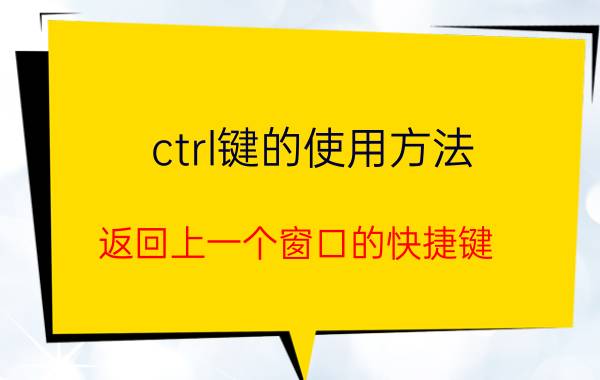 ctrl键的使用方法 返回上一个窗口的快捷键？